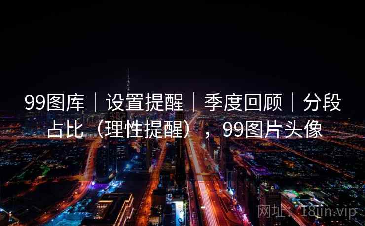 99图库｜设置提醒｜季度回顾｜分段占比（理性提醒），99图片头像  第1张
