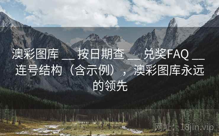 澳彩图库 __ 按日期查 __ 兑奖FAQ __ 连号结构（含示例），澳彩图库永远的领先