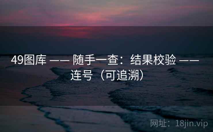 <strong>49图库</strong> —— 随手一查：结果校验 —— 连号（可追溯）