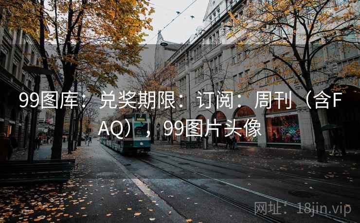 99图库：兑奖期限：订阅：周刊（含FAQ），99图片头像  第2张