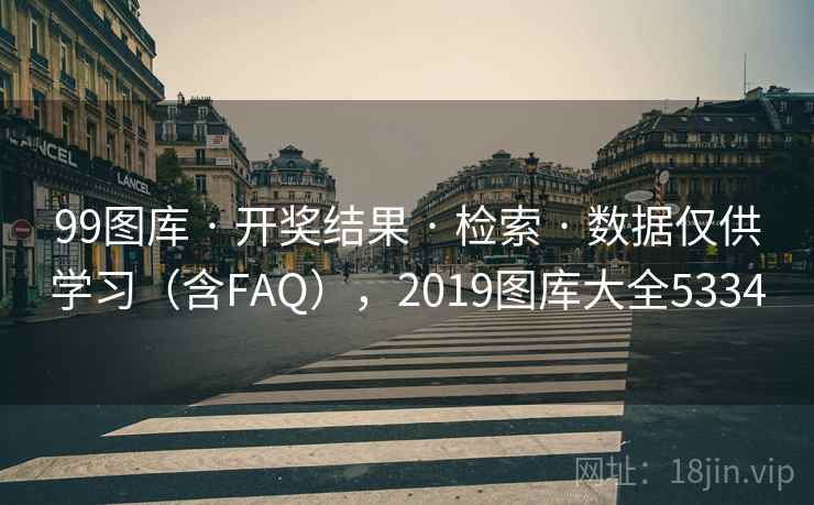 99图库 · 开奖结果 · 检索 · 数据仅供学习（含FAQ），2019图库大全5334