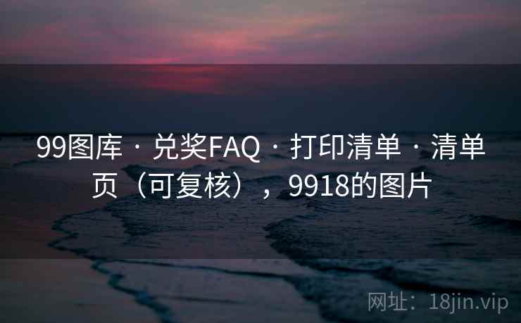 99图库 · 兑奖FAQ 打印清单 清单页(可复核),9918的图片 第1张 99图库 · 兑奖FAQ 打印清单 清单页(可复核),9918的图片 第1张