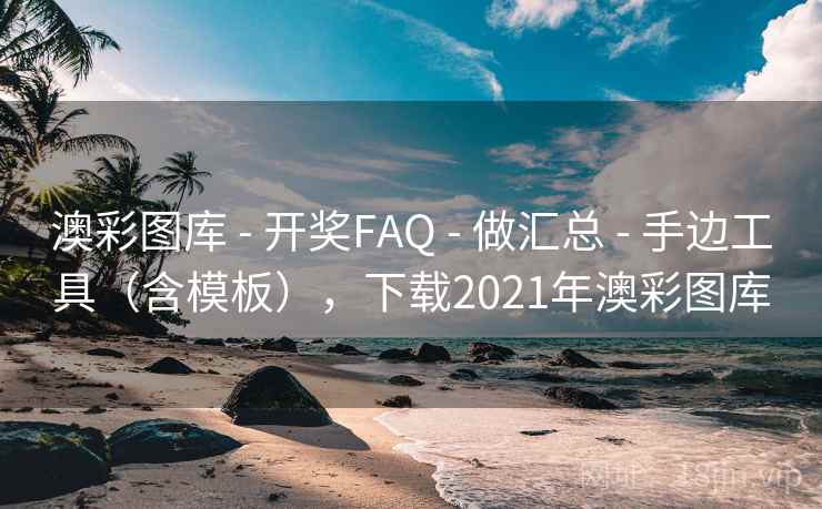 澳彩图库 - 开奖FAQ 做汇总 手边工具（含模板），下载2021年澳彩图库  第2张